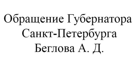 Обращение Губернатора Санкт‑Петербурга Александра Дмитриевича Беглова